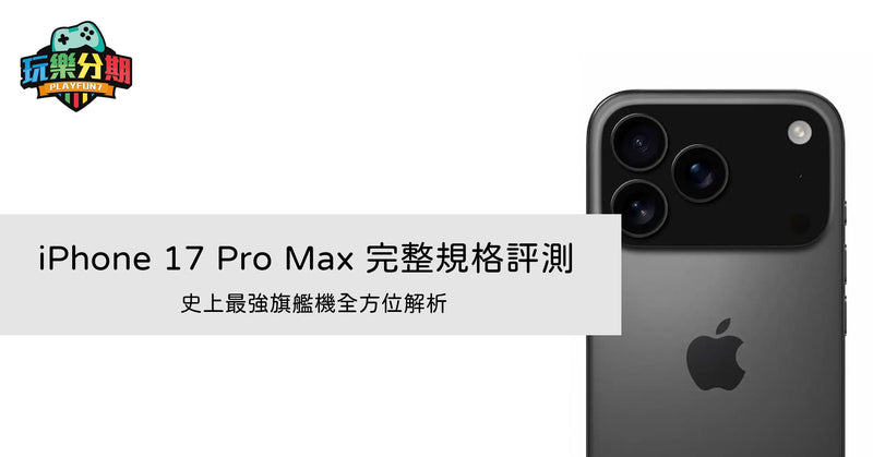 iPhone 17 Pro Max 完整規格評測：史上最強旗艦機全方位解析